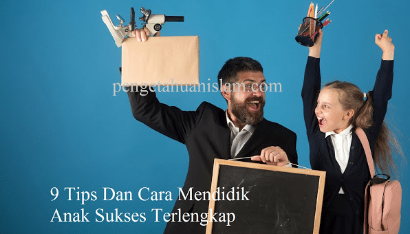 9 Tips Dan Cara Mendidik Anak Sukses Terlengkap