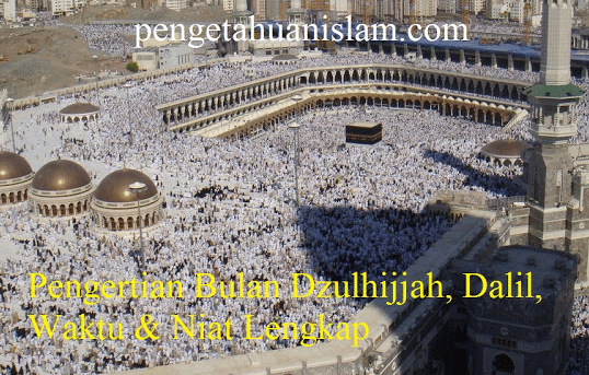 Pengertian Bulan Dzulhijjah, Dalil, Waktu & Niat Lengkap