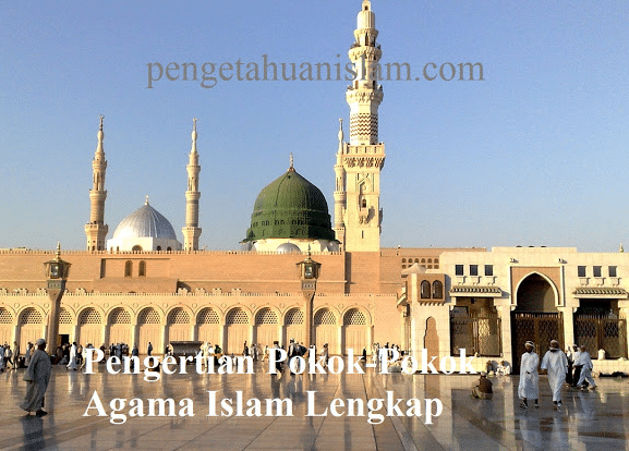 Pengertian Pokok-Pokok Agama Islam Lengkap